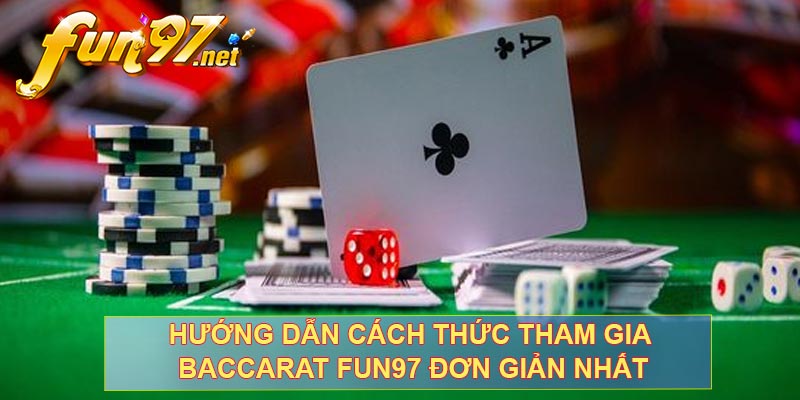 Hướng dẫn cách thức tham gia Baccarat FUN97 đơn giản nhất