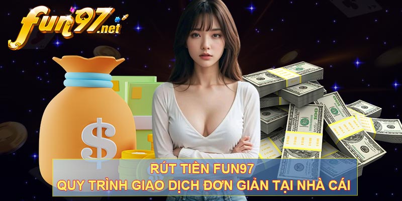 Rút Tiền Fun97 - Quy Trình Giao Dịch Đơn Giản Tại Nhà Cái