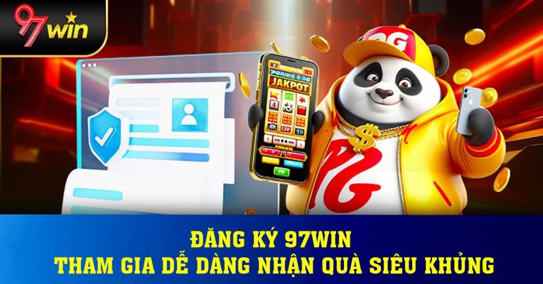 Đăng Ký 97win – Tham Gia Dễ Dàng Nhận Quà Siêu Khủng